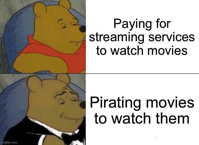 Why use streaming services when you can do this? – meme