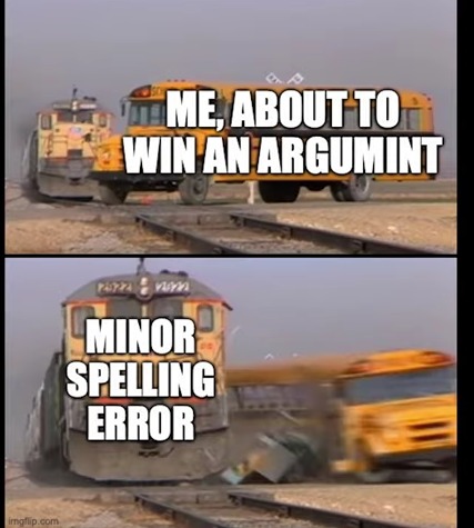 The spelling error takes you down and you can’t fix it XD – meme