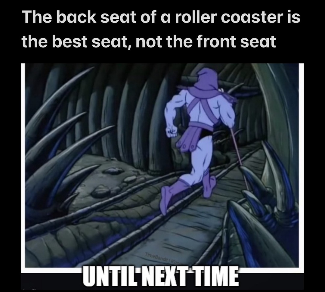 Front seat is overrated. sitting in the back and getting whipped around is the best. – meme