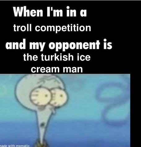 For the people that don’t get it: LOOK UP TURKISH ICE CREAM MAN ON YOUTUBE!! LOL – meme