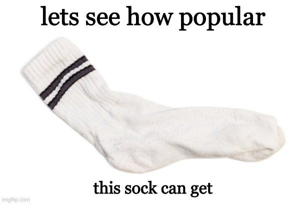 Lets see how popular this sock can get