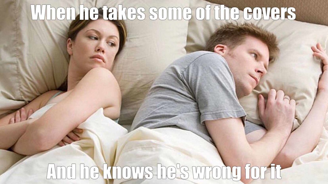 When he takes the covers – meme