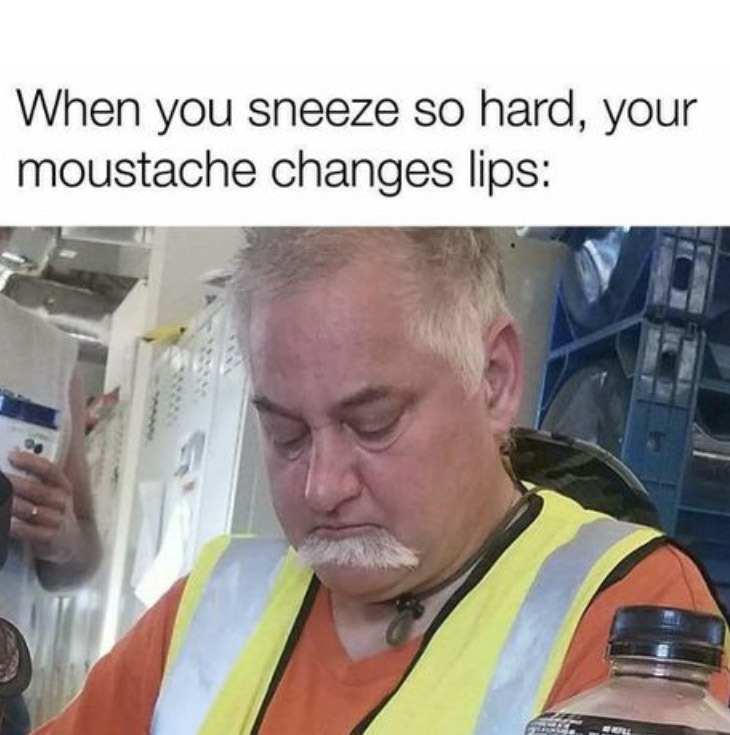 When you sneeze so hard you mustache falls over – meme