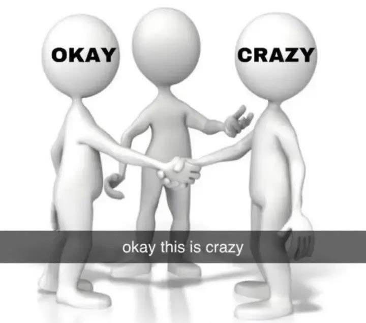 Okay, crazy, – meme