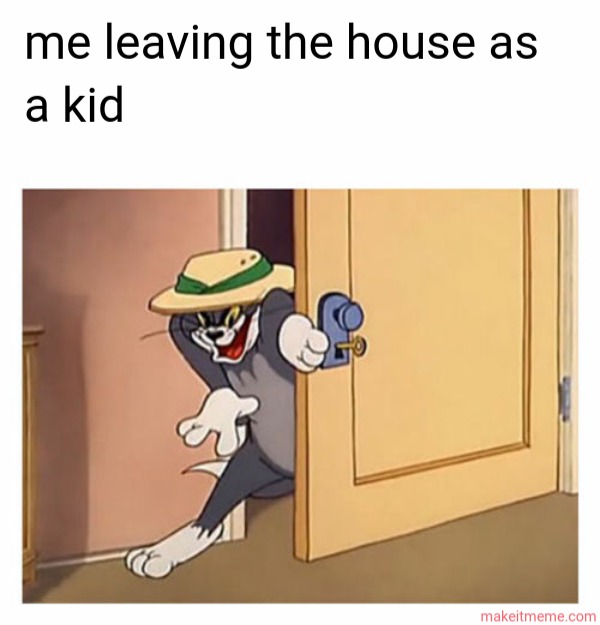 me trying to sneak out of the house – meme