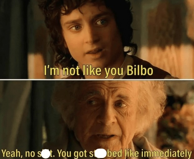 To be fair Bilbo didn’t have Nazgul hunting him – meme