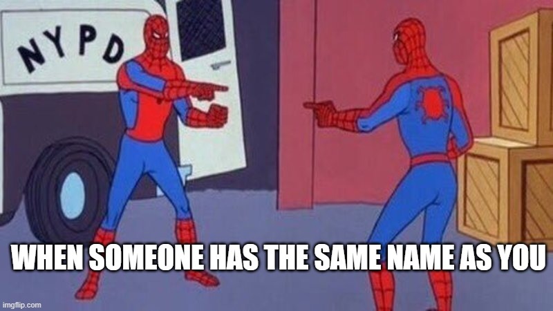 or maybe even the same LAST name as you. – meme