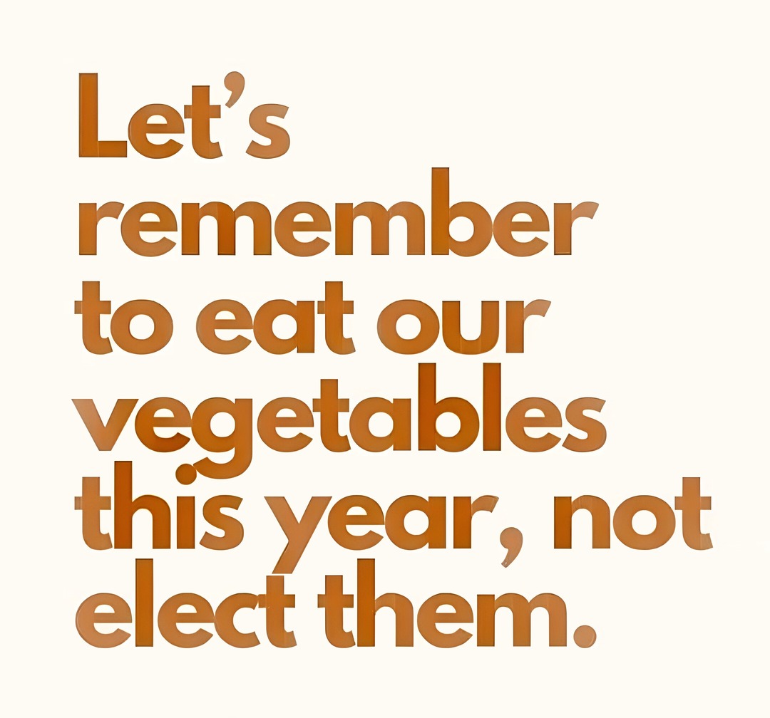 Eat your vegetables, don’t elect them – meme