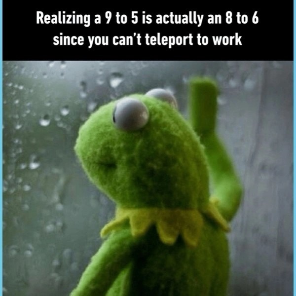 And because 9 to 5 is 8 hours & you work an 8 hour day, you don’t get a lunch hour. – meme