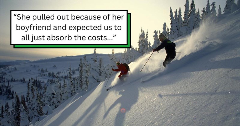 Friend drops out of group ski trip claiming her grandma is in the hospital, friends refuse $600 refund because she bailed to go on vacation with her boyfriend instead