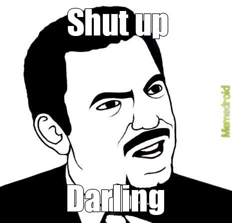 Shut up Darling – meme